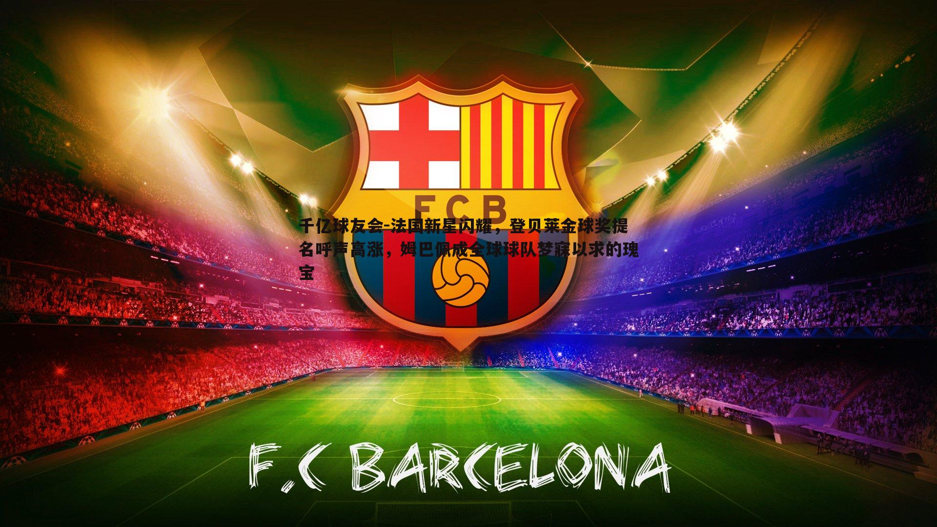 法国新星闪耀,登贝莱金球奖提名呼声高涨,姆巴佩成全球球队梦寐以求的瑰宝