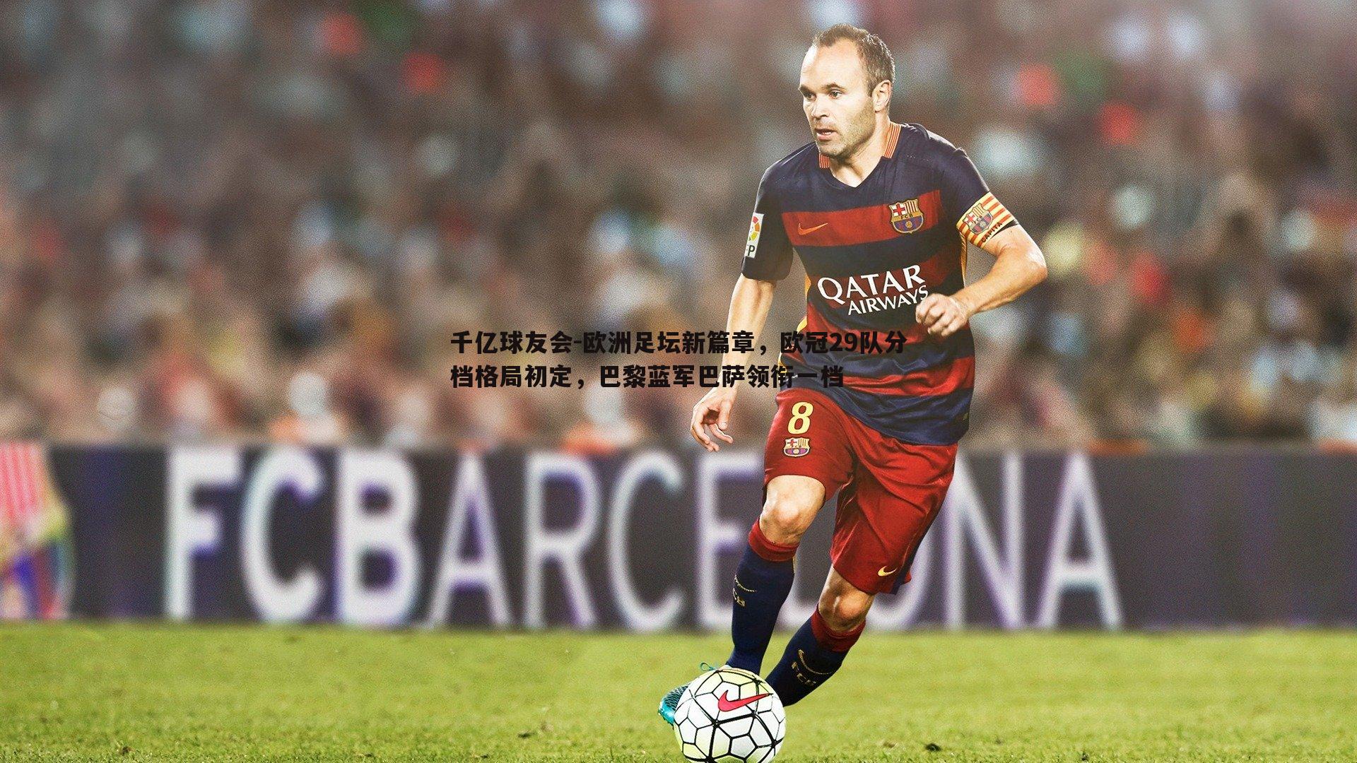 欧洲足坛新篇章,欧冠29队分档格局初定,巴黎蓝军巴萨领衔一档